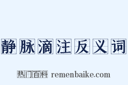 静脉滴注反义词是什么意思的图片